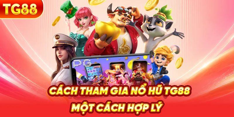 Cách Tham Gia Nổ Hũ TG88 Một Cách Hợp Lý