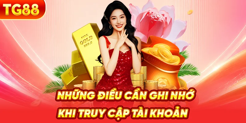 Những Điều Cần Ghi Nhớ Khi Truy Cập Tài Khoản