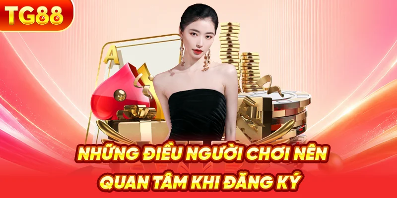 Những Điều Người Chơi Nên Quan Tâm Khi Đăng Ký