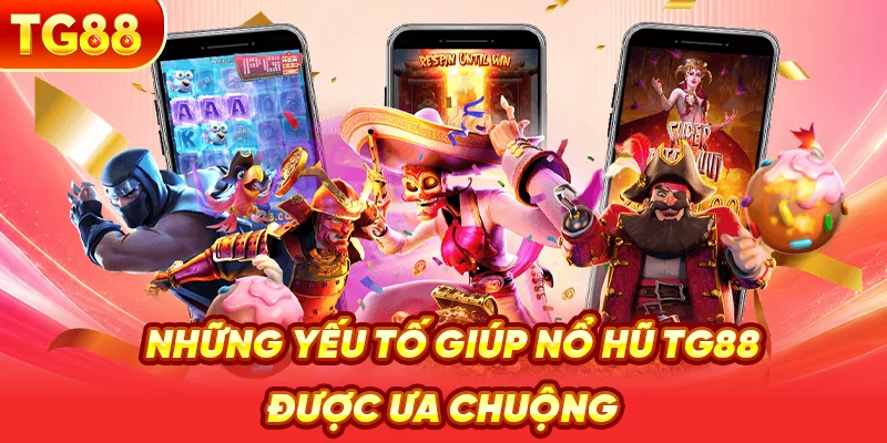Những Yếu Tố Giúp Nổ Hũ TG88 Được Ưa Chuộng