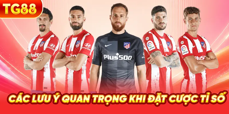 Các Lưu Ý Quan Trọng Khi Đặt Cược Tỉ Số