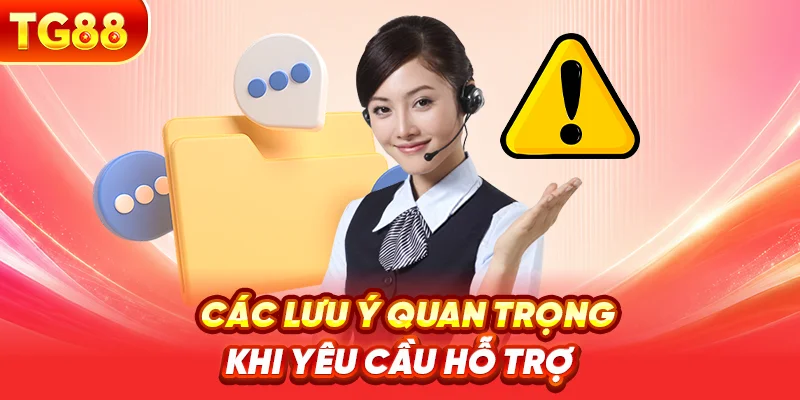 Các Lưu Ý Quan Trọng Khi Yêu Cầu Hỗ Trợ