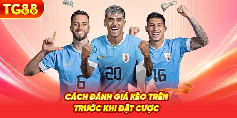 Cách Đánh Giá Kèo Trên Trước Khi Đặt Cược