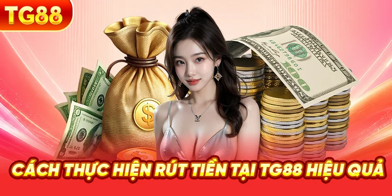 Cách Thực Hiện Rút Tiền Tại TG88 Hiệu Quả