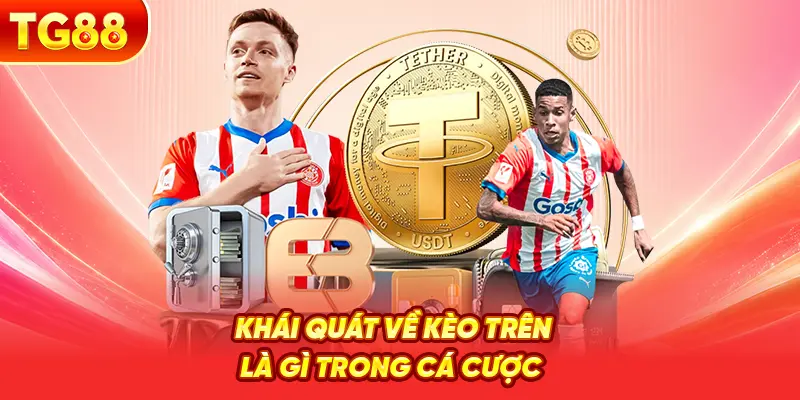 Khái Quát Về Kèo Trên Là Gì Trong Cá Cược