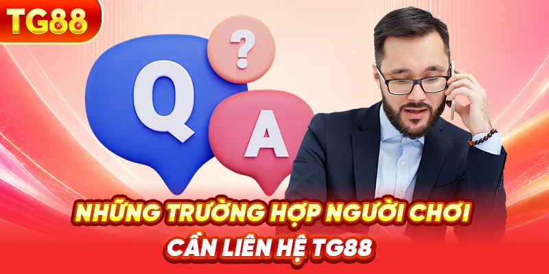 Những Trường Hợp Người Chơi Cần Liên Hệ TG88