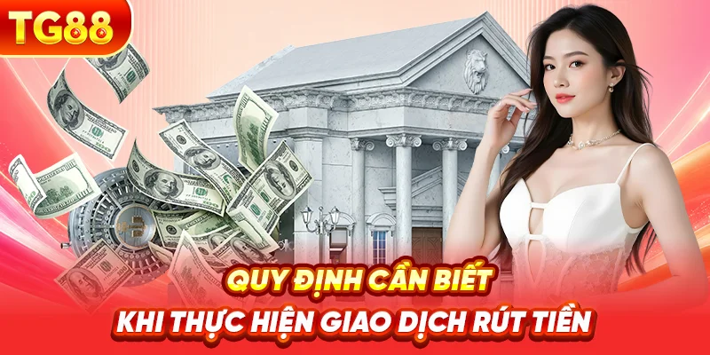Quy Định Cần Biết Khi Thực Hiện Giao Dịch Rút Tiền