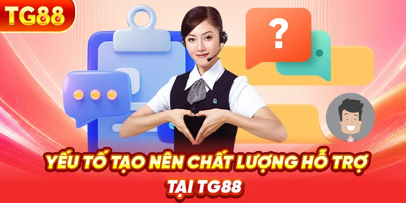 Yếu Tố Tạo Nên Chất Lượng Hỗ Trợ Tại TG88